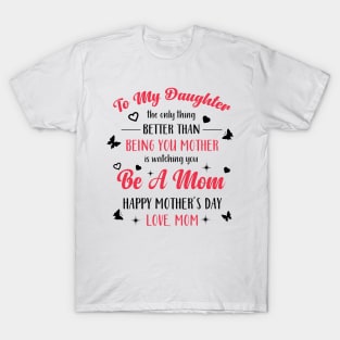 Better Than Being Your Mother Is Watching You Be A Mom T-Shirt